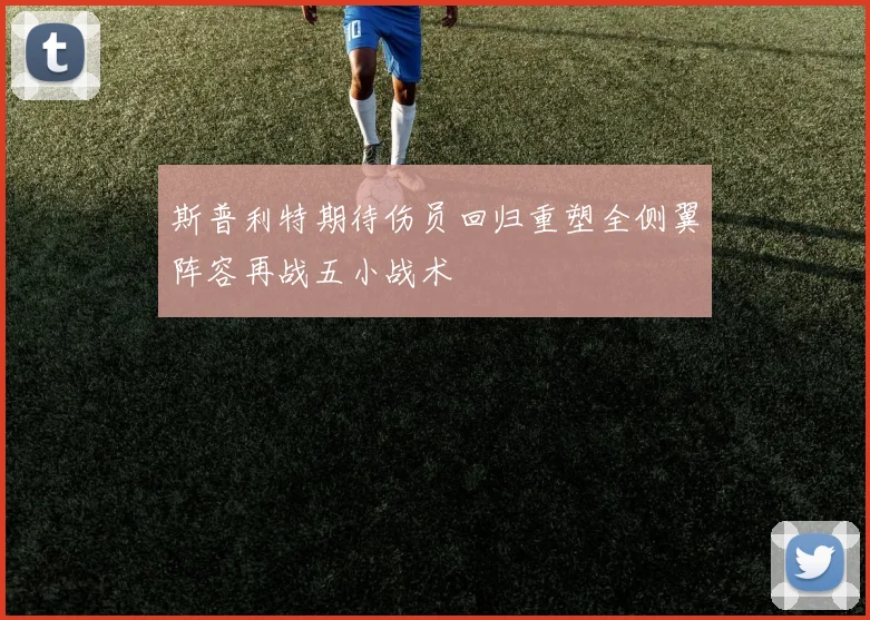 斯普利特期待伤员回归重塑全侧翼阵容再战五小战术