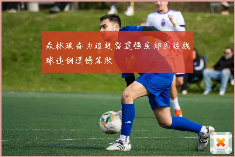 森林狼奋力追赶雷霆强度却因边线球违例遗憾落败
